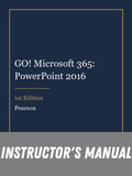 Instructor Manual for GO! Microsoft 365: PowerPoint 2016 1st Edition
