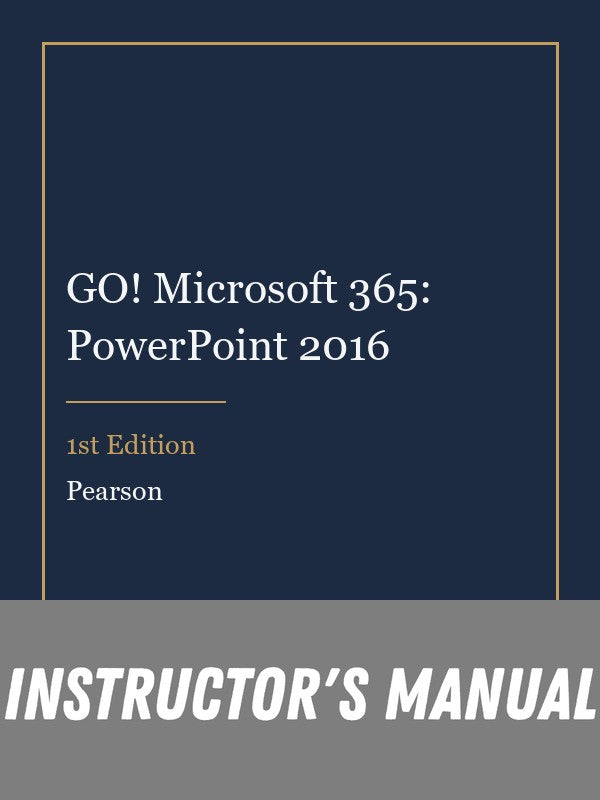 Instructor Manual for GO! Microsoft 365: PowerPoint 2016 1st Edition
