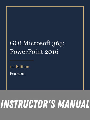 Instructor Manual for GO! Microsoft 365: PowerPoint 2016 1st Edition