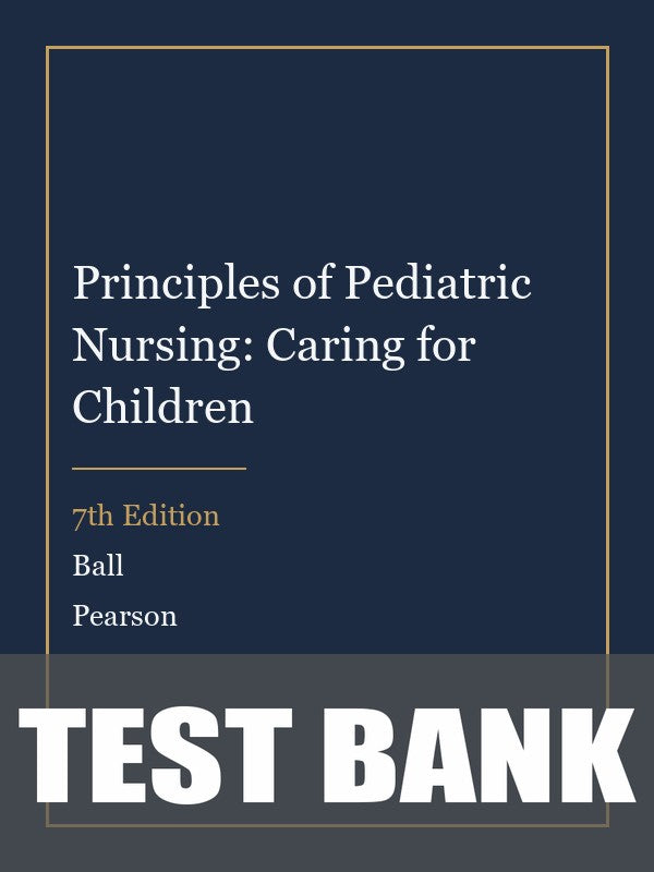 Test Bank for Principles of Pediatric Nursing: Caring for Children 7th Edition by Ball