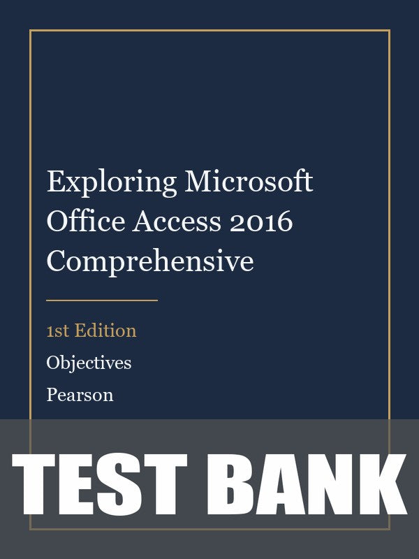 Test Bank for Exploring Microsoft Office Access 2016 Comprehensive 1st Edition by Objectives
