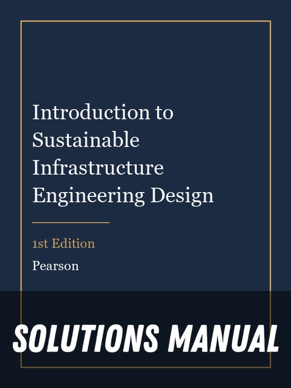 Solutions Manual for Introduction to Sustainable Infrastructure Engineering Design 1st Edition