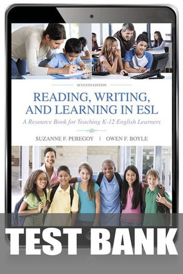 Test Bank for Reading, Writing and Learning in ESL: A Resource Book for Teaching K-12 English Learners 7th Edition by Suzanne F. Peregoy