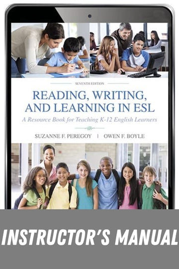 Instructor Manual for Reading, Writing and Learning in ESL: A Resource Book for Teaching K-12 English Learners 7th Edition by Suzanne F. Peregoy