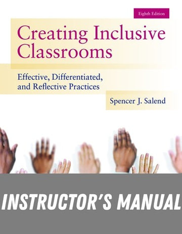 Instructor Manual for Creating Inclusive Classrooms: Effective, Differentiated and Reflective Practices 8th Edition by Spencer J. Salend