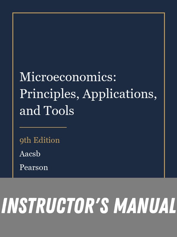 Instructor Manual for Microeconomics: Principles, Applications, and Tools 9th Edition by Aacsb