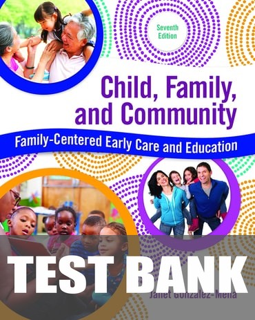 Test Bank for Child, Family, and Community: Family-Centered Early Care and Education 7th Edition by Janet Gonzalez-Mena