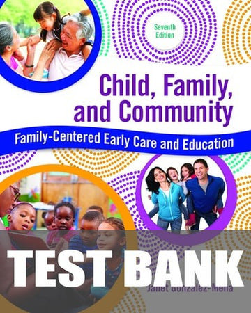 Test Bank for Child, Family, and Community: Family-Centered Early Care and Education 7th Edition by Janet Gonzalez-Mena