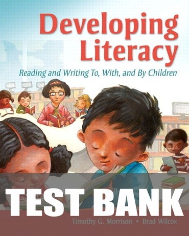 Test Bank for Developing Literacy: Reading and Writing To, With, and By Children 1st Edition by Timothy G. Morrison