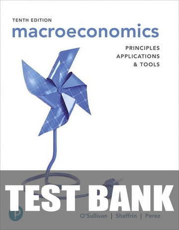 Test Bank for Macroeconomics: Principles, Applications, and Tools 10th Edition by Arthur O'Sullivan