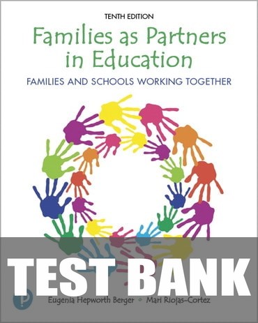 Test Bank for Families as Partners in Education: Families and Schools Working Together 10th Edition by Eugenia Hepworth Berger
