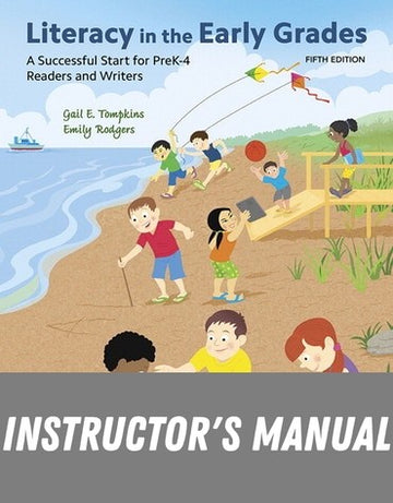 Instructor Manual for Literacy in the Early Grades: A Successful Start for PreK-4 Readers and Writers 5th Edition by Gail E. Tompkins