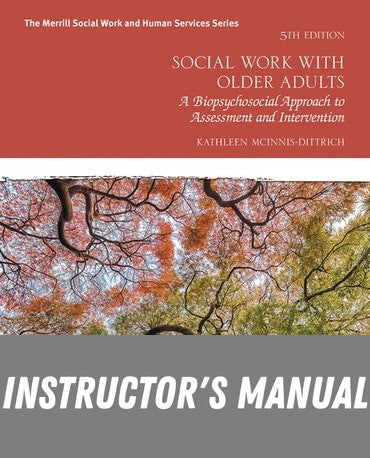 Instructor Manual for Social Work with Older Adults: A Biopsychosocial Approach to Assessment and Intervention 5th Edition by Kathleen McInnis-Dittrich
