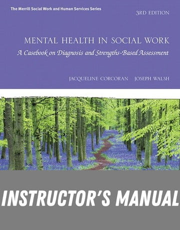Instructor Manual for Mental Health in Social Work: A Casebook on Diagnosis and Strengths Based Assessment 3rd Edition by Jacqueline Corcoran