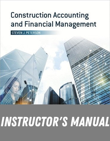Instructor Manual for Construction Accounting and Financial Management 4th Edition by Steven J. Peterson
