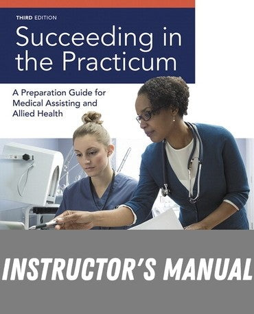 Instructor Manual for Succeeding in the Practicum: A Preparation Guide for Medical Assisting and Allied Health 3rd Edition by Kimberly Bender
