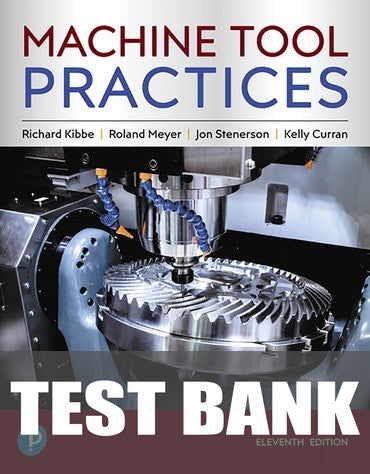 Test Bank for Machine Tool Practices 11th Edition by Richard R. Kibbe