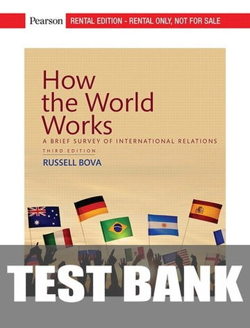 Test Bank for How the World Works: A Brief Survey of International Relations 3rd Edition by Russell Bova
