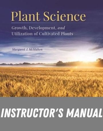 Instructor Manual for Plant Science: Growth, Development, and Utilization of Cultivated Plants 6th Edition by Margaret J McMahon