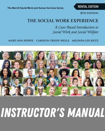 Instructor Manual for The Social Work Experience: A Case-Based Introduction to Social Work and Social Welfare 8th Edition by Mary Ann Suppes