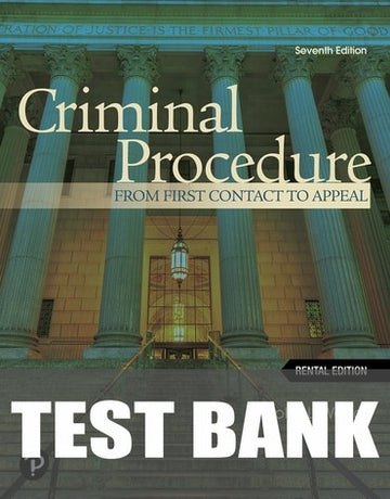 Test Bank for Criminal Procedure: From First Contact to Appeal 7th Edition by John L. Worrall