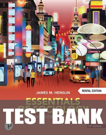 Test Bank for Essentials of Sociology: A Down-to-Earth Approach 14th Edition by Jim M. Henslin