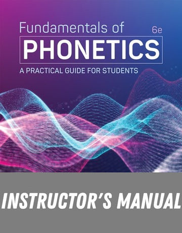 Instructor Manual for Fundamentals of Phonetics: A Practical Guide for Students 6th Edition by Larry H. Small