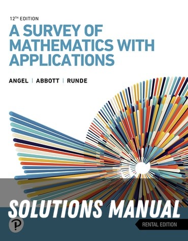 Solutions Manual for A Survey of Mathematics with Applications 12th Edition by Allen R. Angel