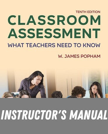 Instructor Manual for Classroom Assessment: What Teachers Need to Know 10th Edition by W James Popham