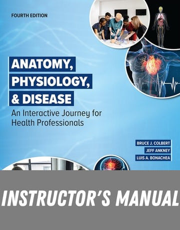 Instructor Manual for Anatomy, Physiology, &amp; Disease: An Interactive Journey for Health Professionals 4th Edition by Bruce J. Colbert