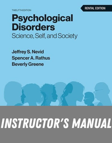 Instructor Manual for Psychological Disorders: Science, Self, and Society 12th Edition by Jeffrey S. Nevid