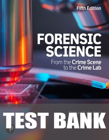 Test Bank for Forensic Science: From the Crime Scene to the Crime Lab 5th Edition by Richard Saferstein