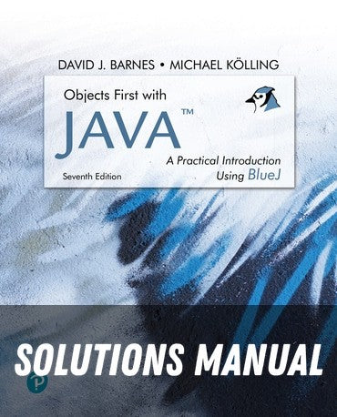 Solutions Manual for Objects First with Java: A Practical Introduction using BlueJ 7th Edition by David J. Barnes