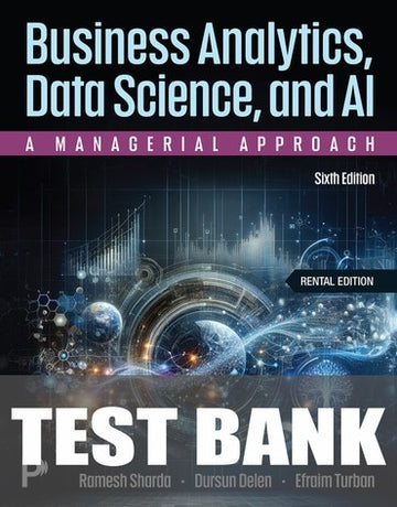 Test Bank for Business Analytics, Data Science, and AI: A Managerial Approach 6th Edition by Ramesh Sharda