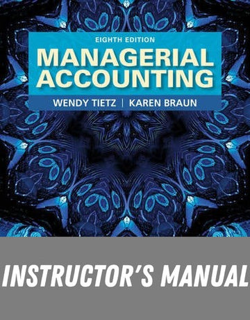Instructor Manual for Managerial Accounting 8th Edition by Wendy M. Tietz