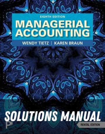 Solutions Manual for Managerial Accounting 8th Edition by Wendy M. Tietz