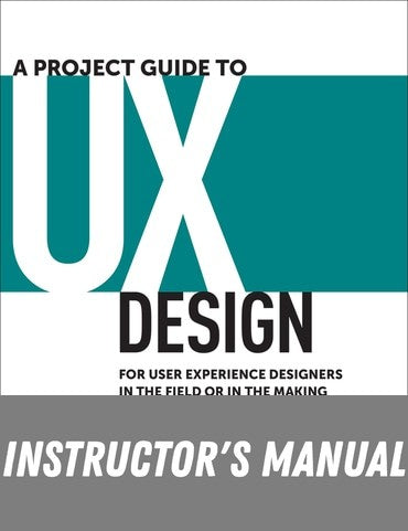 Instructor Manual for A Project Guide to UX Design: For User Experience Designers in the Field or in the Making 3rd Edition by Russ Unger