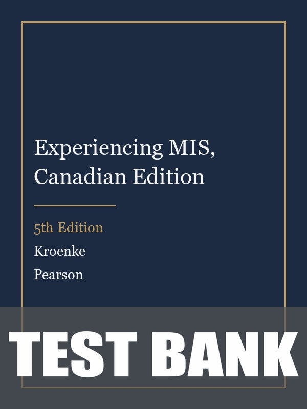 Test Bank for Experiencing MIS, Canadian Edition 5th Edition by Kroenke
