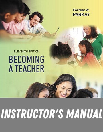 Instructor Manual for Becoming a Teacher 11th Edition by Forrest W. Parkay
