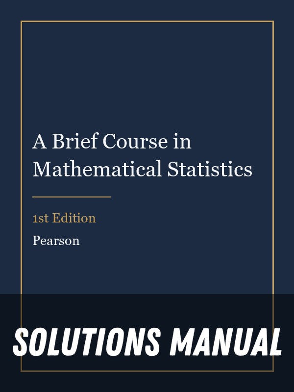 Solutions Manual for A Brief Course in Mathematical Statistics 1st Edition