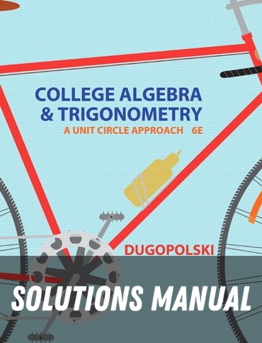 Solutions Manual for College Algebra and Trigonometry: A Unit Circle Approach 6th Edition by Mark Dugopolski