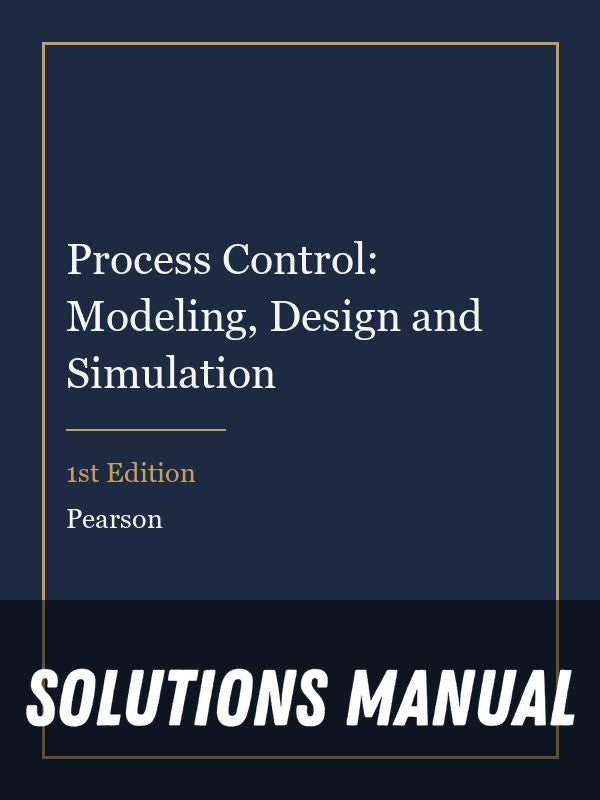 Solutions Manual for Process Control: Modeling, Design and Simulation 1st Edition