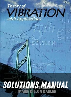 Solutions Manual for Theory of Vibrations with Applications 5th Edition by William T. Thomson