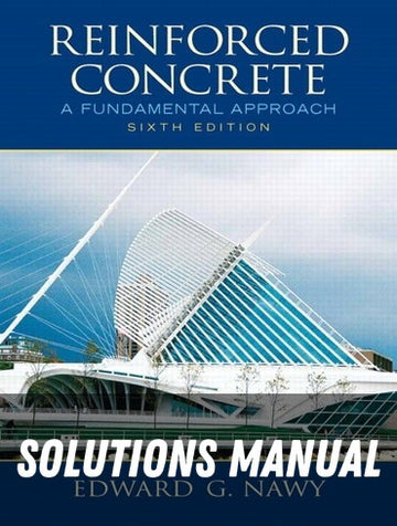Solutions Manual for Reinforced Concrete: A Fundamental Approach 6th Edition by Edward G Nawy