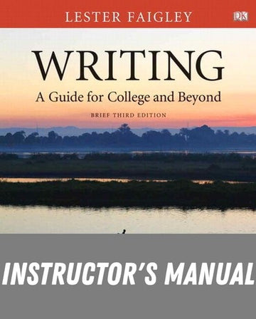 Instructor Manual for Writing: A Guide for College and Beyond, Brief Edition 3rd Edition by Lester Faigley