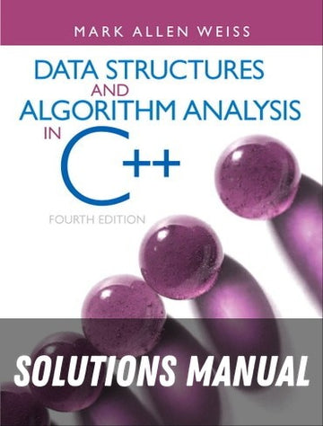 Solutions Manual for Data Structures and Algorithm Analysis in C++ 4th Edition by Mark A. Weiss