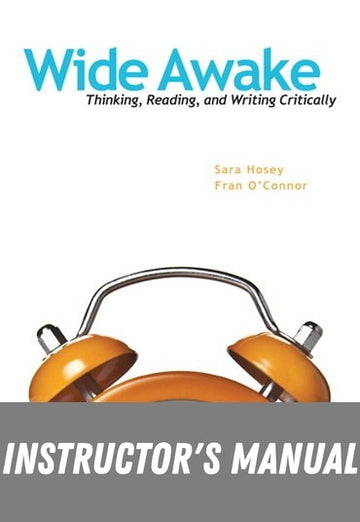 Instructor Manual for Wide Awake: Thinking, Reading, and Writing Critically 1st Edition by Sara Hosey