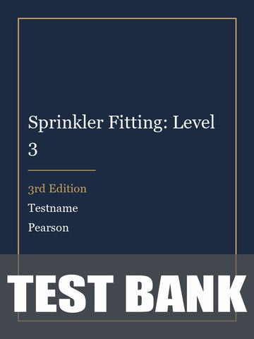 Test Bank for Sprinkler Fitting: Level 3 3rd Edition by Testname