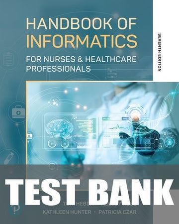 Test Bank for Handbook of Informatics for Nurses & Healthcare Professionals 7th Edition by Toni L. Hebda