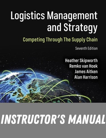 Instructor Manual for Logistics Management and Strategy: Competing Through The Supply Chain 6th Edition by Alan Harrison